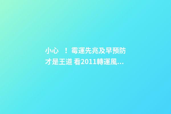 小心！霉運先兆及早預防才是王道 看2011轉運風水